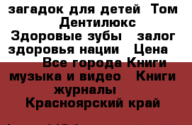 1400 загадок для детей. Том 2  «Дентилюкс». Здоровые зубы — залог здоровья нации › Цена ­ 424 - Все города Книги, музыка и видео » Книги, журналы   . Красноярский край